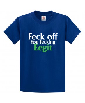 Feck Off You Fecking Eegit Funny Classic Unisex Kids and Adults T-Shirt